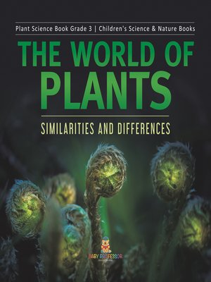 cover image of The World of Plants --Similarities and Differences--Plant Science Book Grade 3--Children's Science & Nature Books